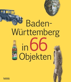 Baden-Württemberg in 66 Objekten von Brauns,  Patrick, Brückner,  Stefan, Burghardt,  Marcel M., Emmerich,  Alexander, Gaiser,  Linda, Geppert,  Karin, Kempa,  Martin, Kontny,  Karin, Thiel,  Andreas, Wais,  André, Wieland,  Kai