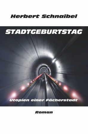 Badische Geschichten / Stadtgeburtstag – Utopien einer Fächerstadt – Roman von Schnaibel,  Herbert