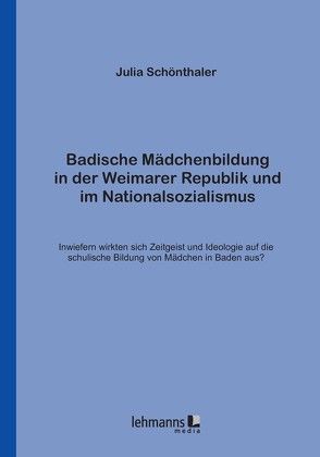 Badische Mädchenbildung in der Weimarer Republik und im Nationalsozialismus von Schönthaler,  Julia