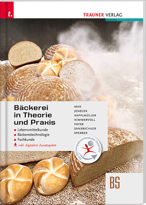 Bäckerei in Theorie und Praxis Lebensmittelkunde • Bäckereitechnologie • Fachkunde inkl. digitalem Zusatzpaket von Jenecek,  Herbert, Kapplmüller,  Johann, Mar,  Alfred, Nimmervoll,  Wolfgang, Payer,  Hannes, Sandbichler,  Johann, Sperrer,  Josef