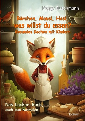 Bärchen, Mausi, Hasi, was willst du essen? – Gesundes Kochen mit Kindern – Das Lecker-Buch, auch zum Ausmalen von Buschmann,  Peggy