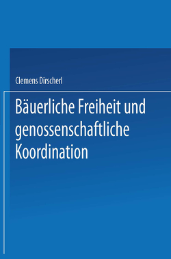 Bäuerliche Freiheit und genossenschaftliche Koordination von Dirscherl,  Clemens