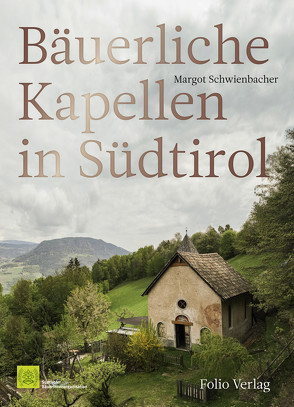 Bäuerliche Kapellen in Südtirol von Gutmann,  Josef, Huber,  Armin, Schwienbacher,  Margot