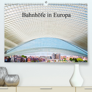 Bahnhöfe in Europa (Premium, hochwertiger DIN A2 Wandkalender 2021, Kunstdruck in Hochglanz) von Müller,  Christian