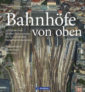 Bahnhöfe von oben von Focken,  Heiko, Inderst,  Markus, Knipping,  Andreas, Launer,  Gerhard, Reimer,  Michael, Weltner,  Martin