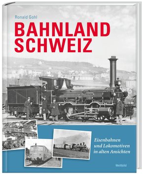 Bahnland Schweiz von Gohl,  Ronald