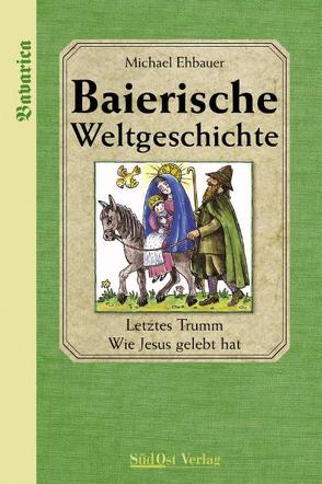 Baierische Weltgeschichte von Ehbauer,  Michael