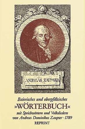 Baierisches und oberpfälzisches „Wörterbuch“ mit Sprichwörtern und Volksliedern von Andreas Dominikus Zaupser – 1789 von Huber,  Alfons, Zaupser,  Andreas D