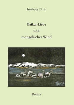 Baikal-Liebe und mongolischer Wind von Christ,  Ingeborg