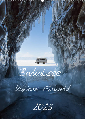 Baikalsee- kuriose Eiswelt (Wandkalender 2023 DIN A2 hoch) von Bernhard,  Anne-Barbara