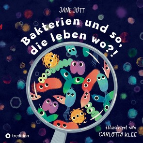 Bakterien und so, die leben wo?! von Jott,  Jane