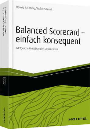 Balanced Scorecard – einfach konsequent von Friedag,  Herwig R., Schmidt,  Walter