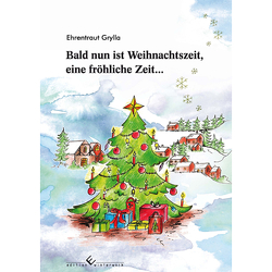 Bald nun ist Weihnachtszeit, eine fröhliche Zeit. von Grylla,  Ehrentraut