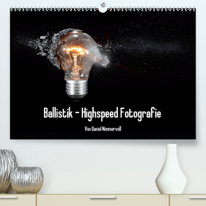 Ballistik Highspeed Fotos (Premium, hochwertiger DIN A2 Wandkalender 2021, Kunstdruck in Hochglanz) von Nimmervoll,  Daniel