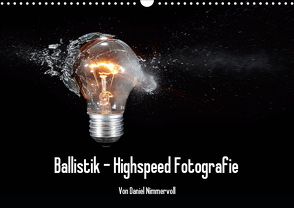 Ballistik Highspeed Fotos (Wandkalender 2021 DIN A3 quer) von Nimmervoll,  Daniel