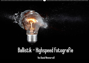 Ballistik Highspeed Fotos (Wandkalender 2022 DIN A2 quer) von Nimmervoll,  Daniel