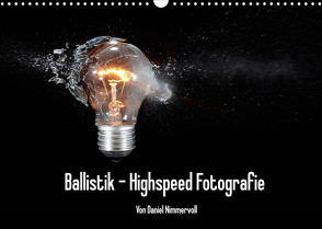 Ballistik Highspeed Fotos (Wandkalender 2022 DIN A3 quer) von Nimmervoll,  Daniel