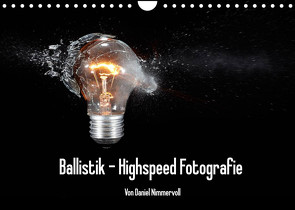 Ballistik Highspeed Fotos (Wandkalender 2022 DIN A4 quer) von Nimmervoll,  Daniel