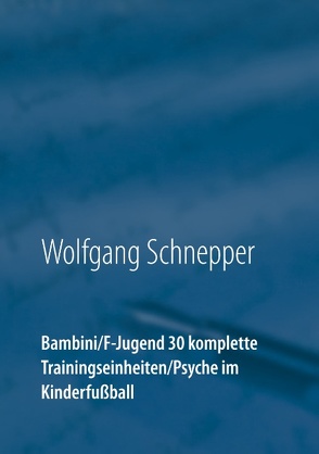 Bambini / F-Jugend 30 komplette Trainingseinheiten / Psyche im Kinderfußball von Schnepper,  Wolfgang