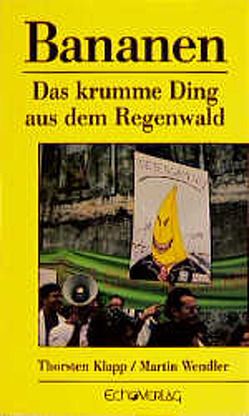 Bananen – Das krumme Ding aus dem Regenwald von Klapp,  Thorsten, Lopez,  Rocio, Morazan,  Pedro, Sabet,  Hafez, Wendler,  Martin