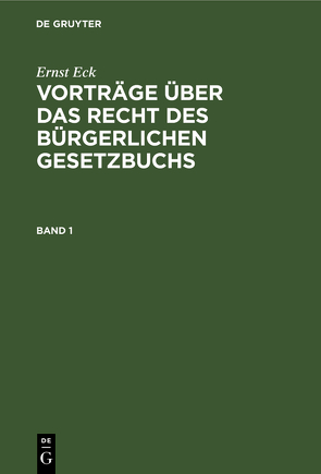 Ernst Eck: Vorträge über das Recht des Bürgerlichen Gesetzbuchs / Ernst Eck: Vorträge über das Recht des Bürgerlichen Gesetzbuchs. Band 1 von Eck,  Ernst, Leonhardt,  R.