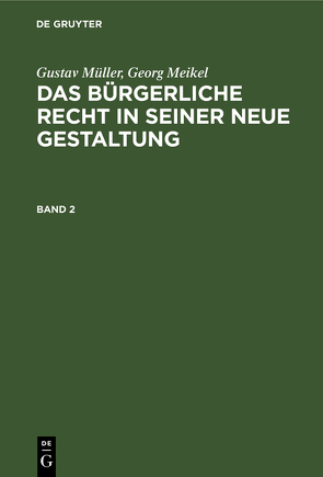 Gustav Müller; Georg Meikel: Das Bürgerliche Recht in seiner neue Gestaltung / Gustav Müller; Georg Meikel: Das Bürgerliche Recht in seiner neue Gestaltung. Band 2 von Meikel,  Georg, Müller,  Gustav