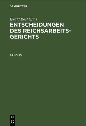 Entscheidungen des Reichsarbeitsgerichts / Entscheidungen des Reichsarbeitsgerichts. Band 25 von Köst,  Ewald