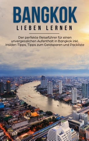 Bangkok lieben lernen: Der perfekte Reiseführer für einen unvergesslichen Aufenthalt in Bangkok inkl. Insider-Tipps, Tipps zum Geldsparen und Packliste von Dannen,  Anita