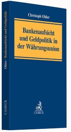 Bankenaufsicht und Geldpolitik in der Währungsunion von Ohler,  Christoph