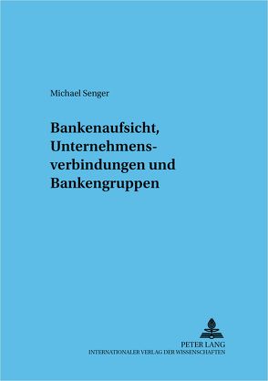 Bankenaufsicht, Unternehmensverbindungen und Bankengruppen von Senger,  Michael