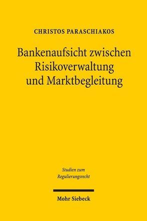 Bankenaufsicht zwischen Risikoverwaltung und Marktbegleitung von Paraschiakos,  Christos