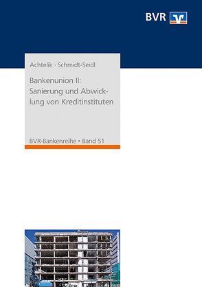 Bankenunion II: Sanierung und Abwicklung von Kreditinstituten von Achtelik,  Olaf, Schmidt-Seidl,  Jan