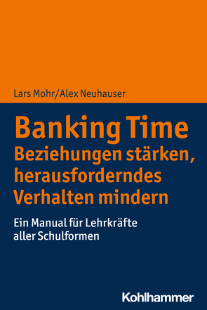 Banking Time. Beziehungen stärken, herausforderndes Verhalten mindern von Mohr,  Lars, Neuhauser,  Alex