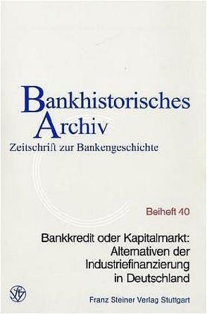 Bankkredit oder Kapitalmarkt: Alternativen der Industriefinanzierung in Deutschland von Beckers,  Thorsten, Institut für bankhistorische Forschung e.V.