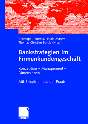 Bankstrategien im Firmenkundengeschäft von Börner,  Christoph J., Maser,  Harald, Schulz,  Thomas Christian