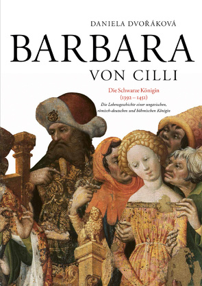 Barbara von Cilli: Die schwarze Königin (1392–1451) von Dvoráková,  Daniela