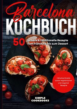 Barcelona Kochbuch: 50 leckere & traditionelle Rezepte vom Frühstück bis zum Dessert – Inklusive Snacks sowie vegetarischer und veganer Rezepte von Cookbooks,  Simple