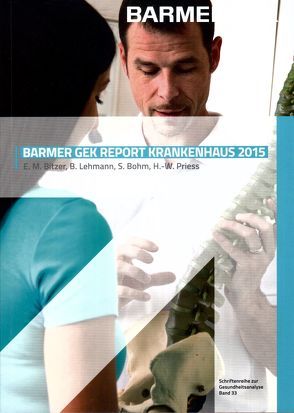 BARMER GEK Report Krankenhaus 2015 von Bitzer,  E. M., Bohm,  Steffen, Lehmann,  B., Priess,  Heinz-Werner