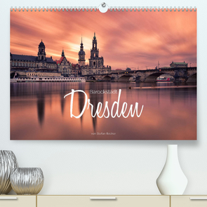 Barockstadt Dresden (Premium, hochwertiger DIN A2 Wandkalender 2023, Kunstdruck in Hochglanz) von Becker,  Stefan