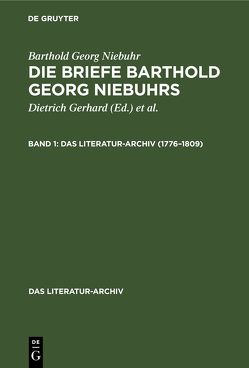 Barthold Georg Niebuhr: Die Briefe Barthold Georg Niebuhrs / 1776–1809 von Gerhard,  Dietrich, Niebuhr,  Barthold Georg, Norvin,  William