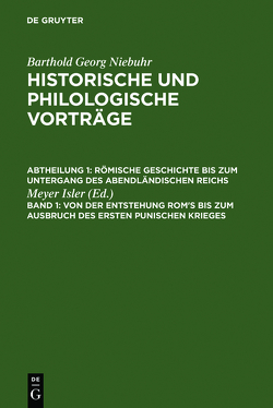 Barthold Georg Niebuhr: Historische und philologische Vorträge. Römische… / Von der Entstehung Rom’s bis zum Ausbruch des ersten punischen Krieges von Isler,  Meyer