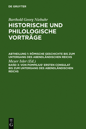 Barthold Georg Niebuhr: Historische und philologische Vorträge. Römische… / Von Pompejus‘ ersten Consulat bis zum Untergang des abendländischen Reichs von Isler,  Meyer