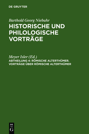 Barthold Georg Niebuhr: Historische und philologische Vorträge. Römische Alterthümer / Vorträge über römische Alterthümer von Isler,  Meyer