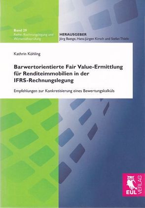 Barwertorientierte Fair Value-Ermittlung für Renditeimmobilien in der IFRS-Rechnungslegung von Köhling,  Kathrin