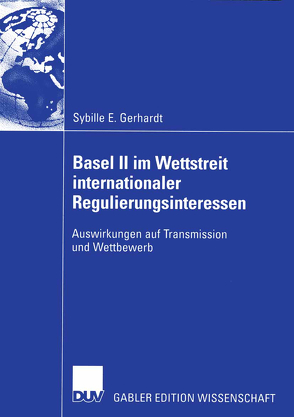 Basel II im Wettstreit internationaler Regulierungsinteressen von Gerhardt,  Sybille E., Thieme,  Prof. Dr. H. Jörg