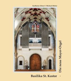 Basilika St. Kastor. Die neue Mayer Orgel von Erben,  Karl-Heinz, Hörter,  Michael