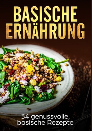 Basische Ernährung – 34 genussvolle, basische Rezepte von Staun,  Regina