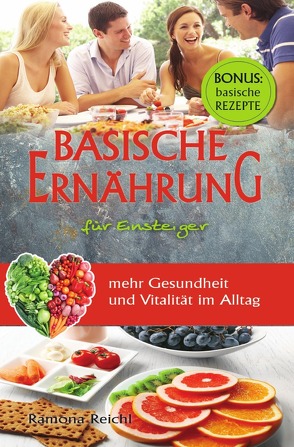 Basische Ernährung für Einsteiger – mehr Gesundheit und Vitalität im Alltag – BONUS: basische Rezepte von Reichl,  Ramona