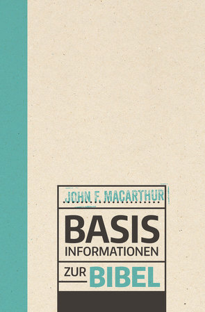 Basisinformationen zur Bibel von Binder,  Lucian, MacArthur,  John, Manten,  Martin