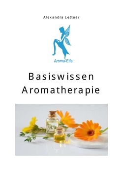 Basiswissen Aromatherapie von Lettner,  Alexandra